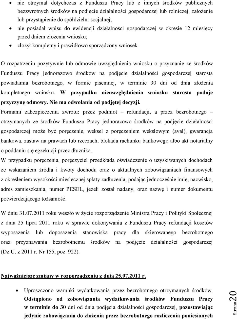 O rozpatrzeniu pozytywnie lub odmowie uwzględnienia wniosku o przyznanie ze środków Funduszu Pracy jednorazowo środków na podjęcie działalności gospodarczej starosta powiadamia bezrobotnego, w formie