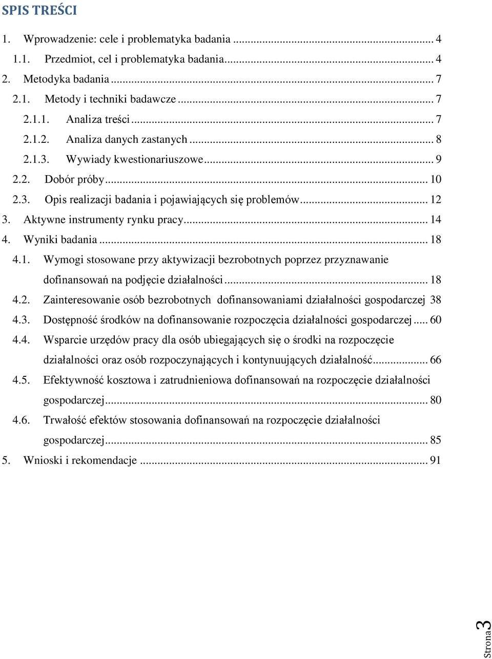 Aktywne instrumenty rynku pracy... 14 4. Wyniki badania... 18 4.1. Wymogi stosowane przy aktywizacji bezrobotnych poprzez przyznawanie dofinansowań na podjęcie działalności... 18 4.2.