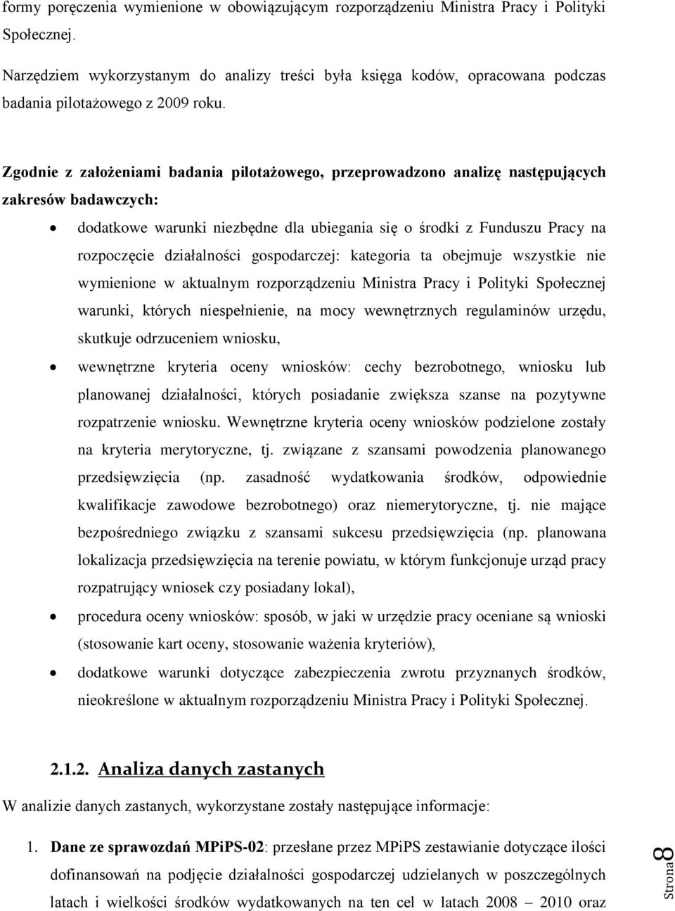 Zgodnie z założeniami badania pilotażowego, przeprowadzono analizę następujących zakresów badawczych: dodatkowe warunki niezbędne dla ubiegania się o środki z Funduszu Pracy na rozpoczęcie