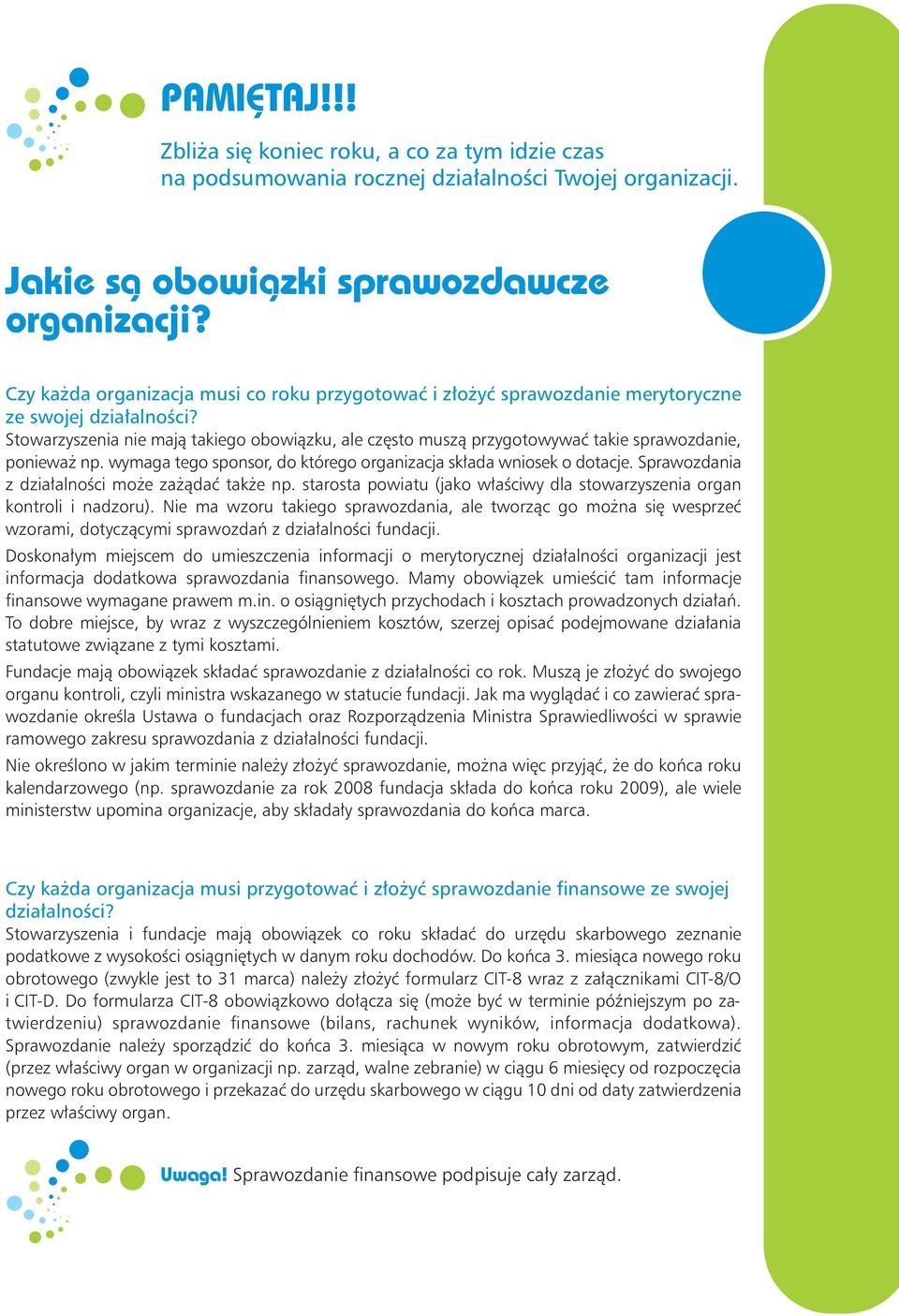 Stowarzyszenia nie mają takiego obowiązku, ale często muszą przygotowywać takie sprawozdanie, ponieważ np. wymaga tego sponsor, do którego organizacja składa wniosek o dotacje.