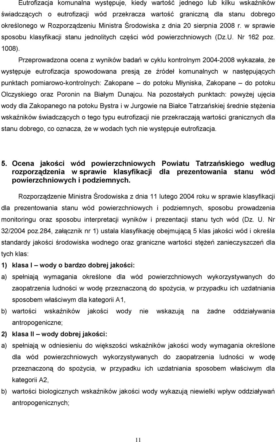 Przeprowadzona ocena z wyników badań w cyklu kontrolnym 2004-2008 wykazała, że występuje eutrofizacja spowodowana presją ze źródeł komunalnych w następujących punktach pomiarowo-kontrolnych: Zakopane