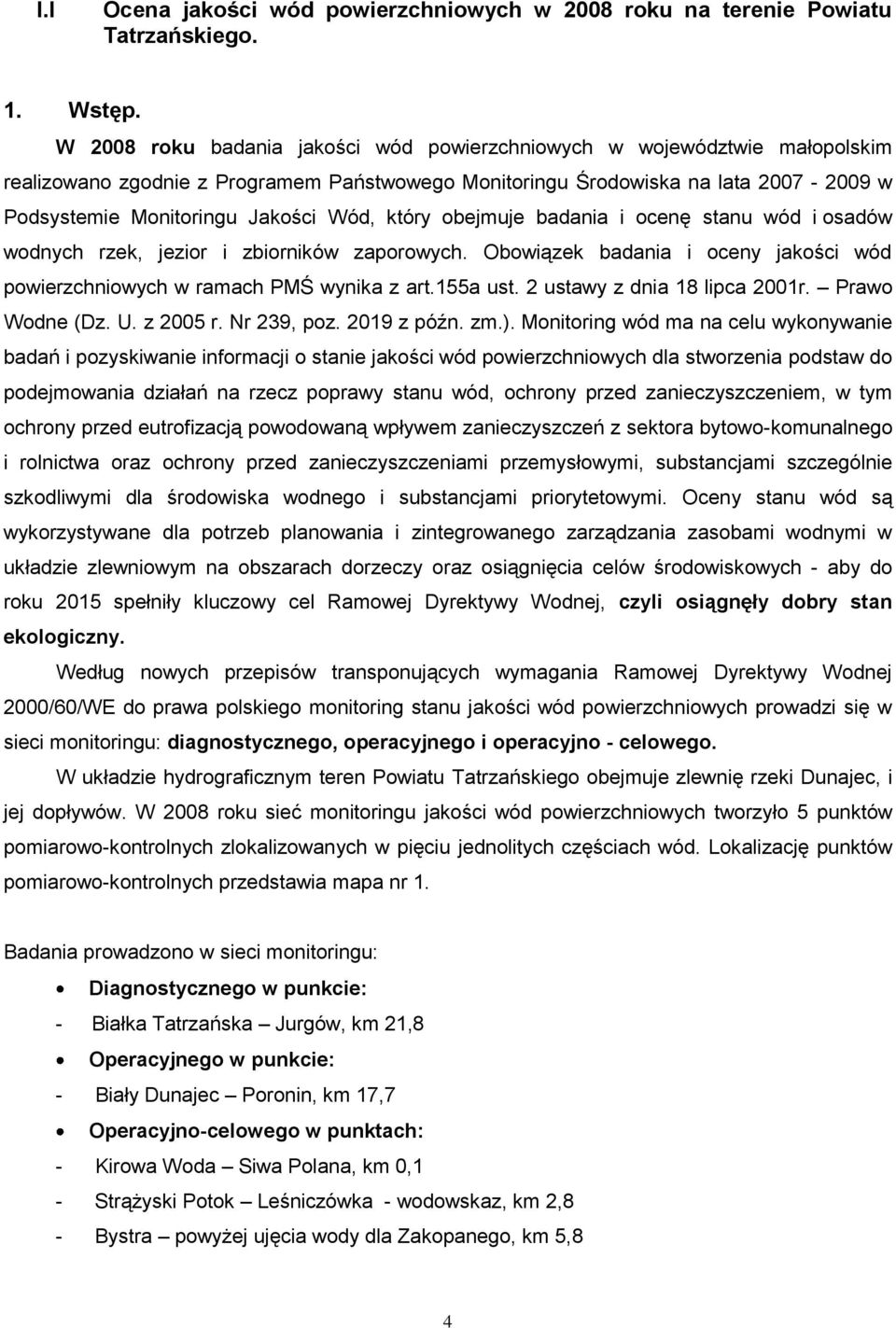 który obejmuje badania i ocenę stanu wód i osadów wodnych rzek, jezior i zbiorników zaporowych. Obowiązek badania i oceny jakości wód powierzchniowych w ramach PMŚ wynika z art.155a ust.