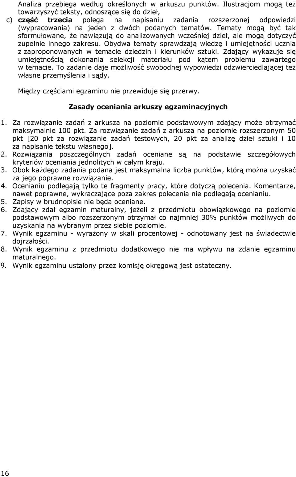 Tematy mogą być tak sformułowane, że nawiązują do analizowanych wcześniej dzieł, ale mogą dotyczyć zupełnie innego zakresu.