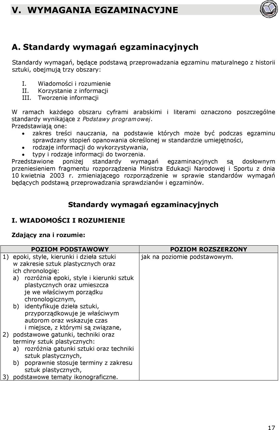 Przedstawiają one: zakres treści nauczania, na podstawie których może być podczas egzaminu sprawdzany stopień opanowania określonej w standardzie umiejętności, rodzaje informacji do wykorzystywania,