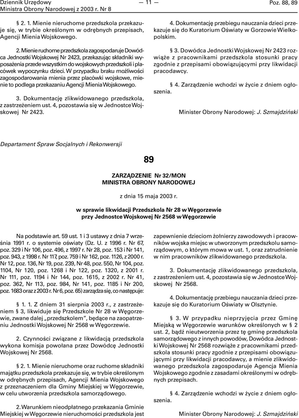 Mienie ruchome przedszkola zagospodaruje Dowódca Jednostki Wojskowej Nr 2423, przekazując składniki wyposażenia przede wszystkim do wojskowych przedszkoli i placówek wypoczynku dzieci.