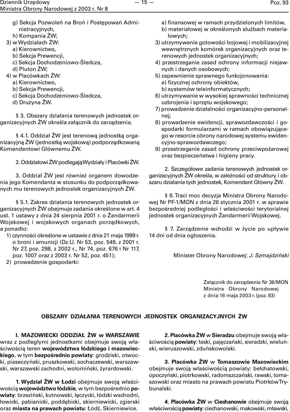 ŻW: a) Kierownictwo, b) Sekcja Prewencji, c) Sekcja Dochodzeniowo-Śledcza, d) Drużyna ŻW. 3. Obszary działania terenowych jednostek organizacyjnych ŻW określa załącznik do zarządzenia. 4.1.