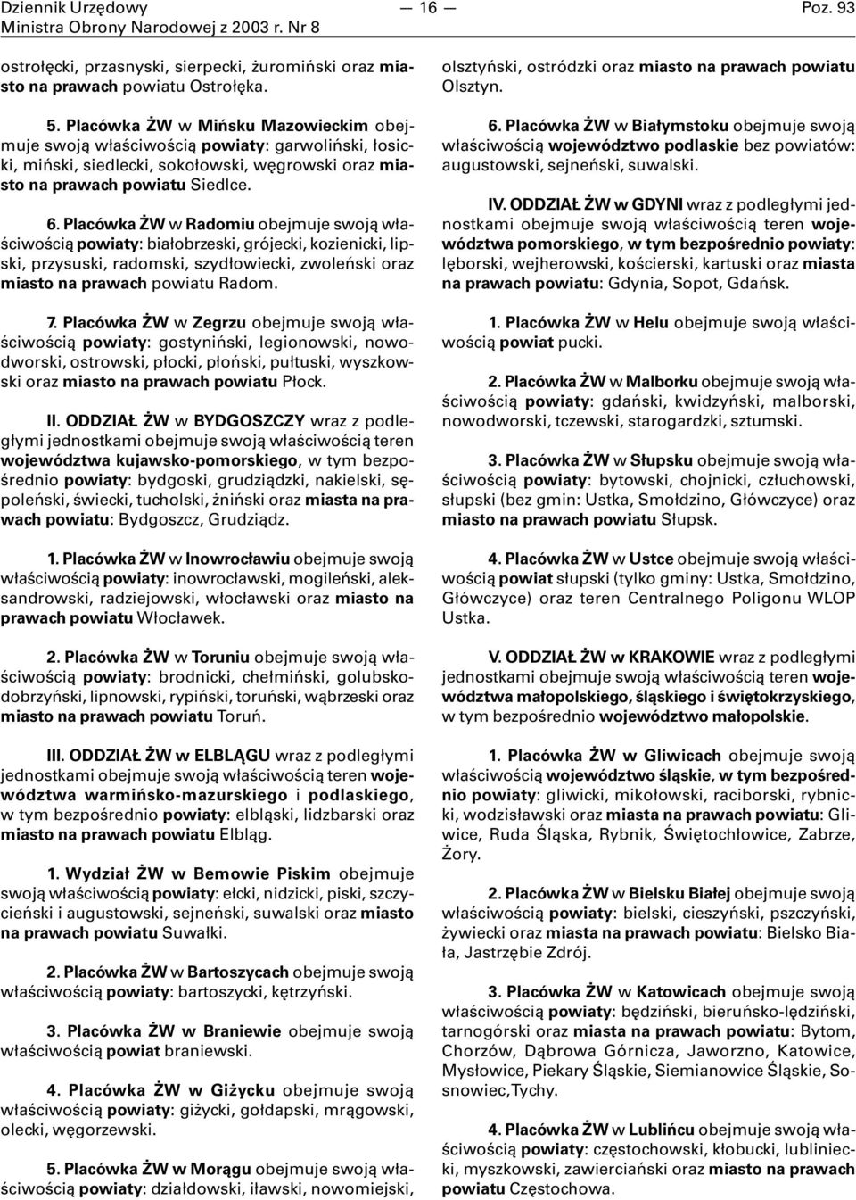 Placówka ŻW w Radomiu obejmuje swoją właściwością powiaty: białobrzeski, grójecki, kozienicki, lipski, przysuski, radomski, szydłowiecki, zwoleński oraz miasto na prawach powiatu Radom. 7.