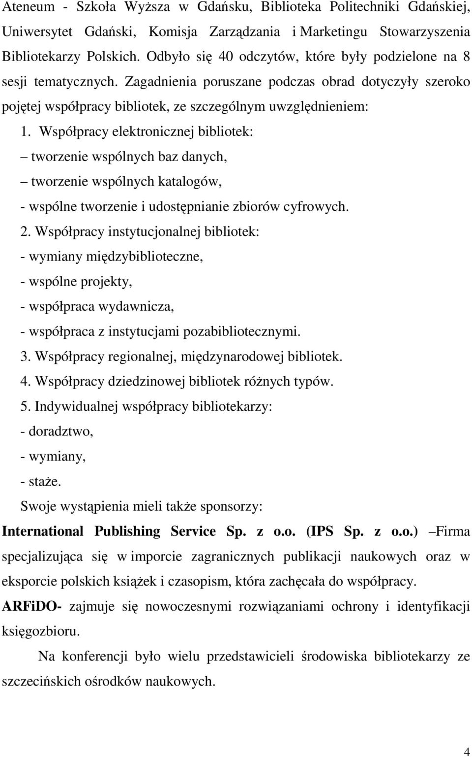 Współpracy elektronicznej bibliotek: tworzenie wspólnych baz danych, tworzenie wspólnych katalogów, - wspólne tworzenie i udostępnianie zbiorów cyfrowych. 2.