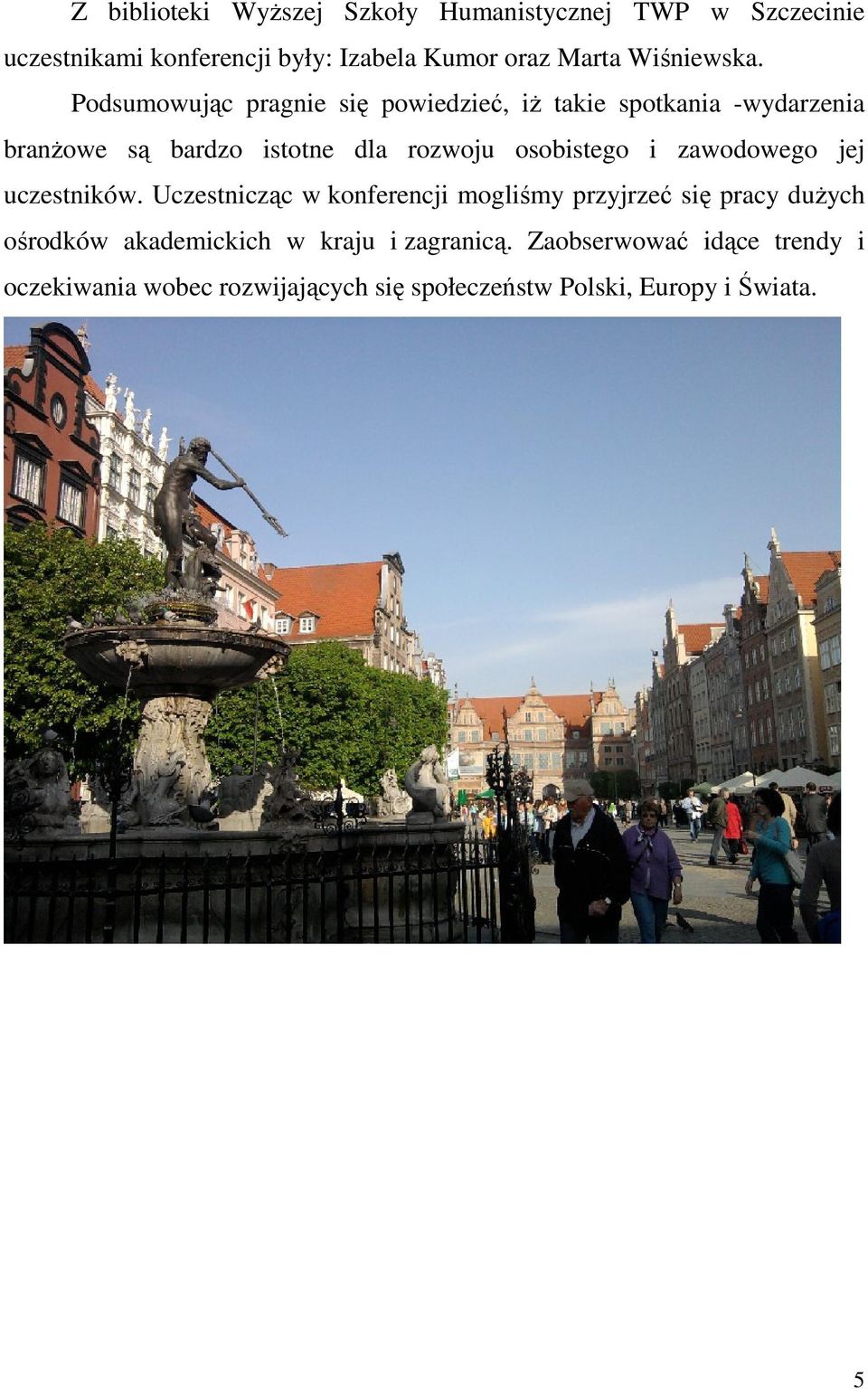Podsumowując pragnie się powiedzieć, iż takie spotkania -wydarzenia branżowe są bardzo istotne dla rozwoju osobistego i