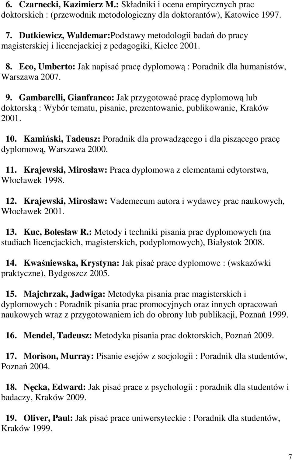 9. Gambarelli, Gianfranco: Jak przygotować pracę dyplomową lub doktorską : Wybór tematu, pisanie, prezentowanie, publikowanie, Kraków 2001. 10.
