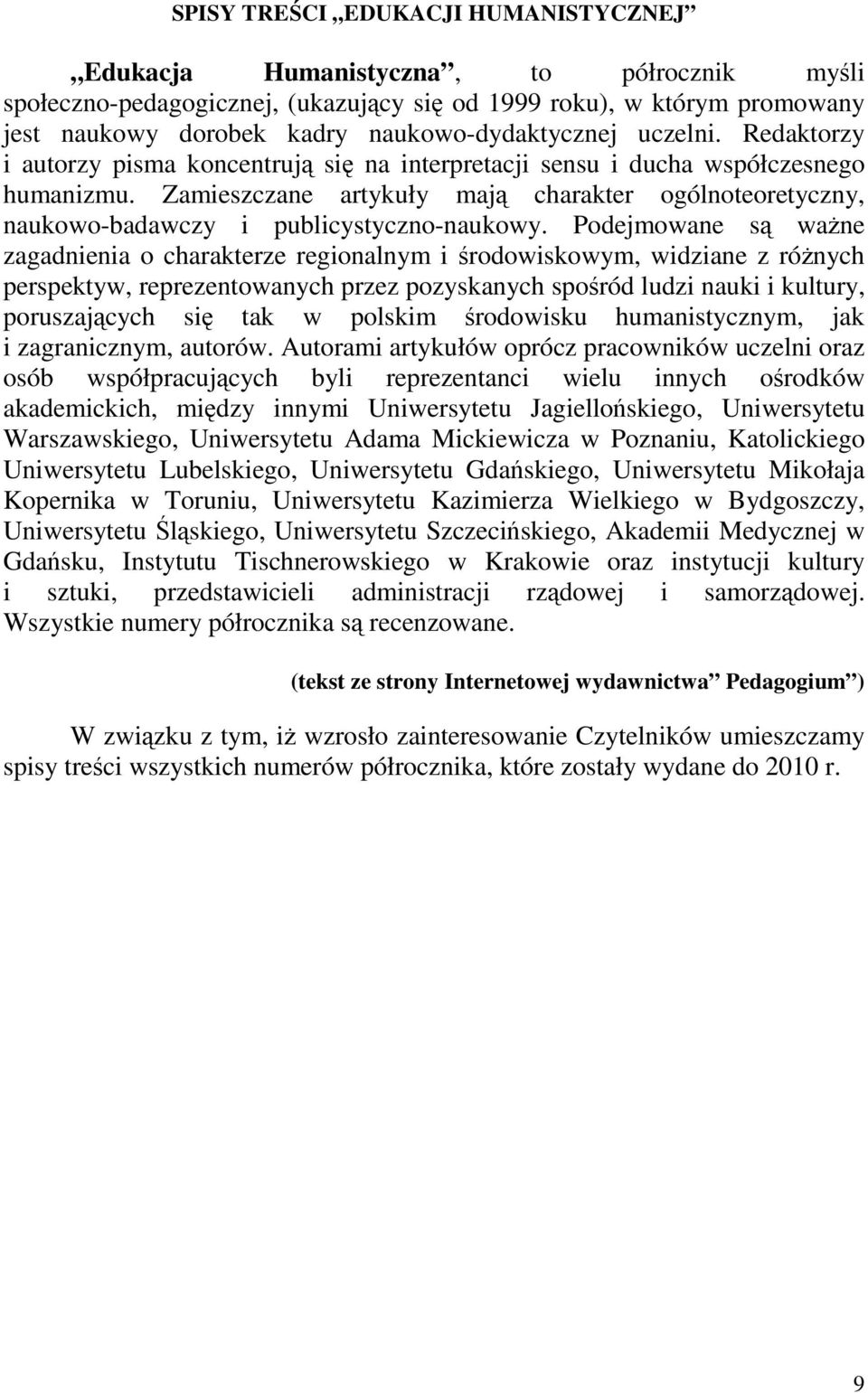 Zamieszczane artykuły mają charakter ogólnoteoretyczny, naukowo-badawczy i publicystyczno-naukowy.