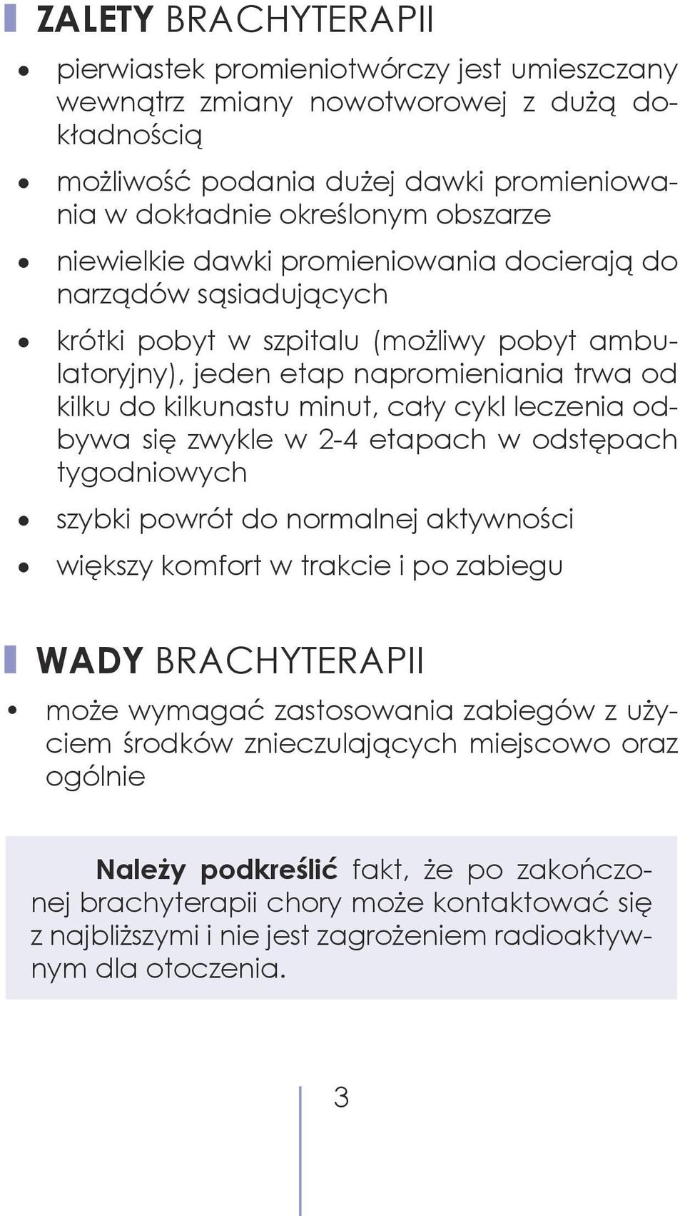 leczenia odbywa się zwykle w 2-4 etapach w odstępach tygodniowych szybki powrót do normalnej aktywności większy komfort w trakcie i po zabiegu WADY BRACHYTERAPII może wymagać zastosowania zabiegów