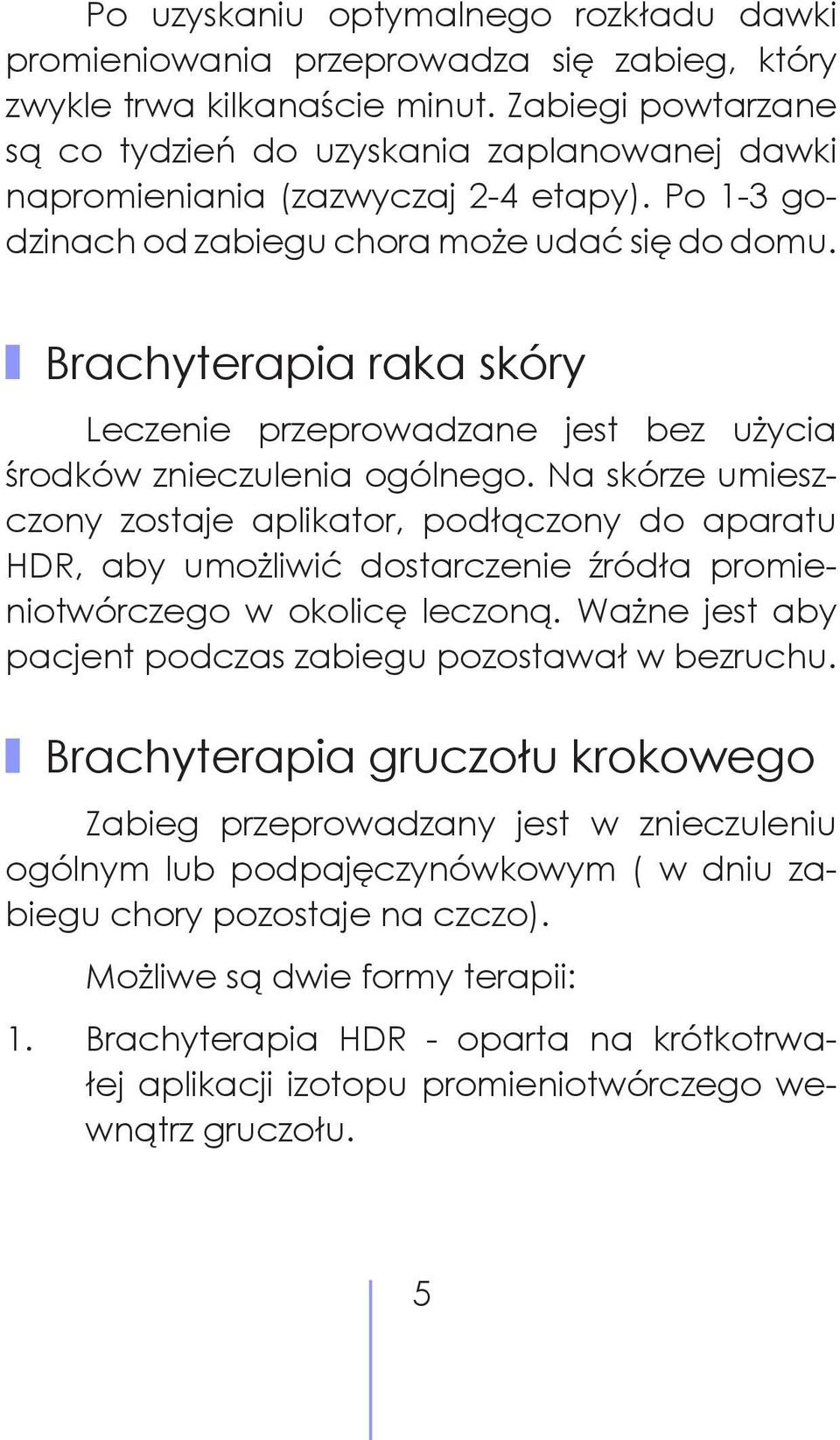 Brachyterapia raka skóry Leczenie przeprowadzane jest bez użycia środków znieczulenia ogólnego.