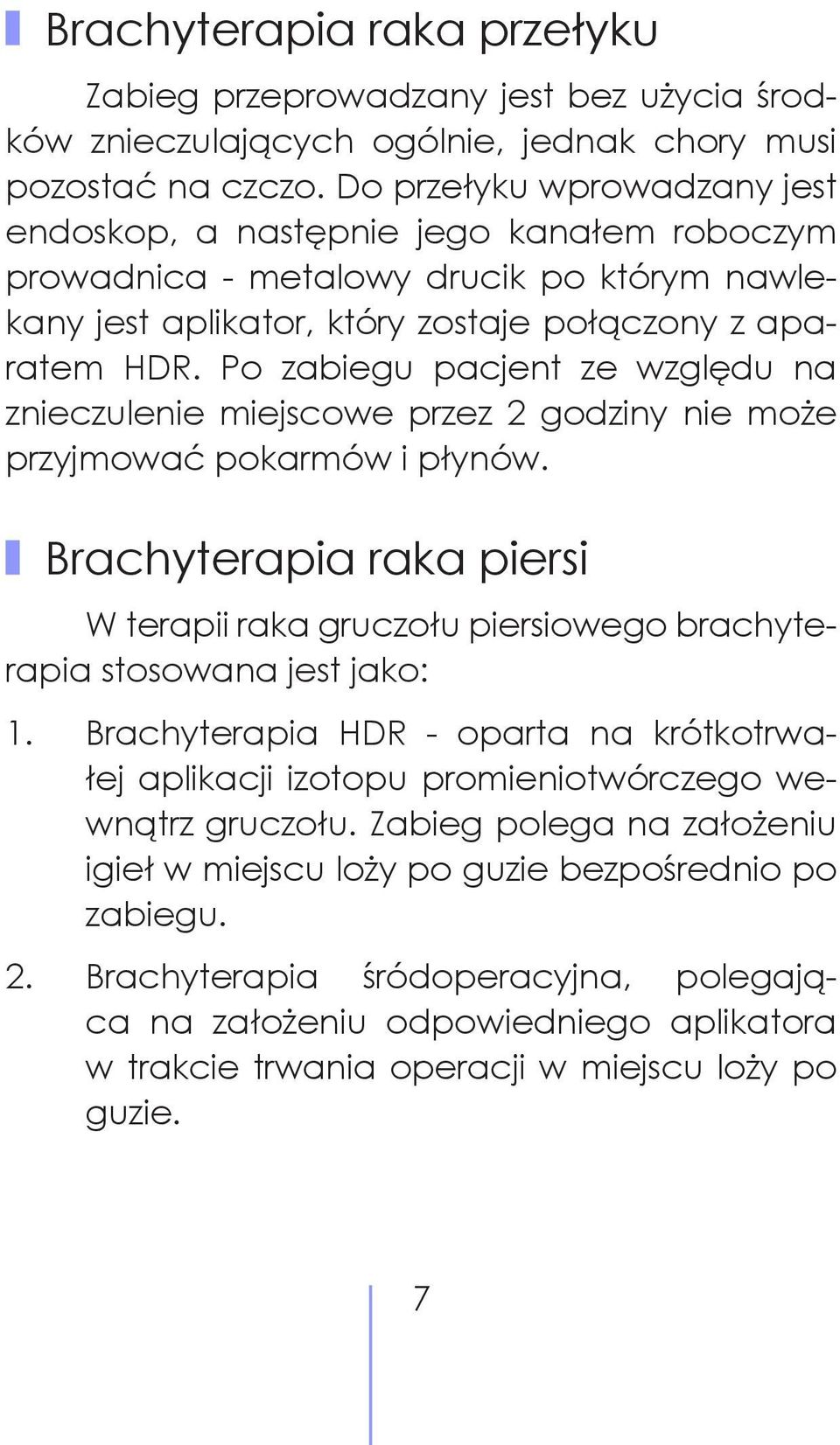 Po zabiegu pacjent ze względu na znieczulenie miejscowe przez 2 godziny nie może przyjmować pokarmów i płynów.