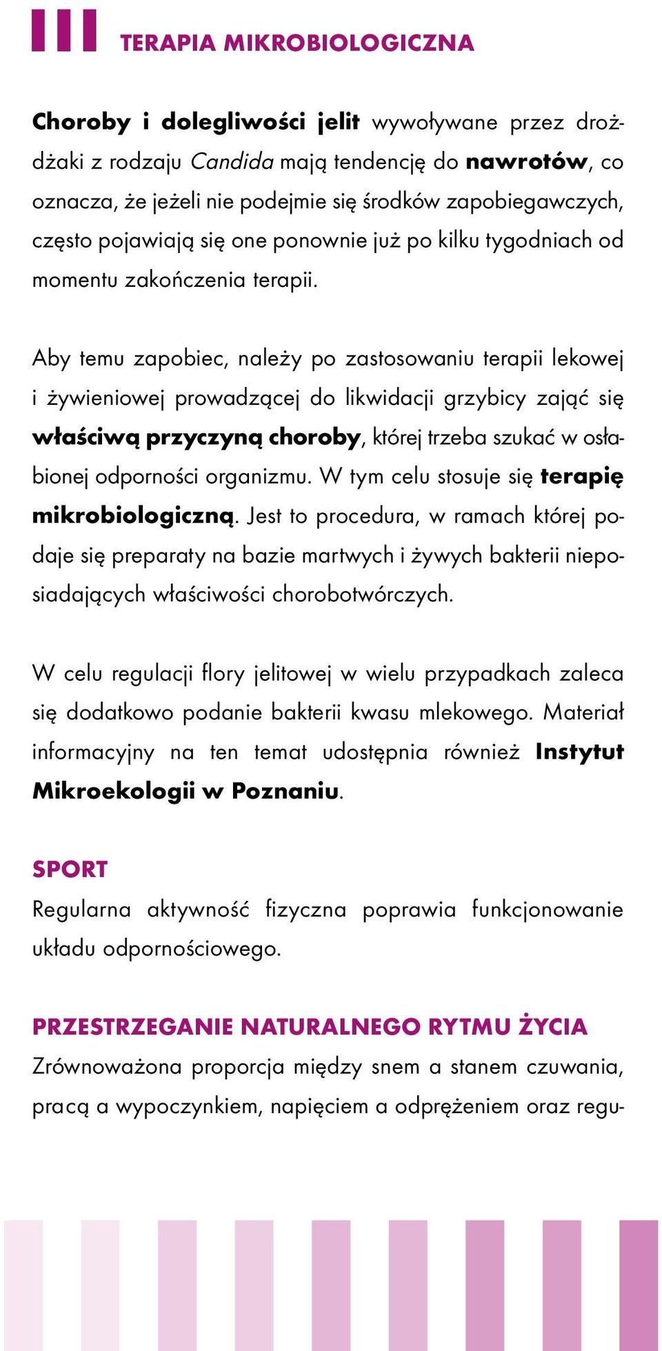 Aby temu zapobiec, należy po zastosowaniu terapii lekowej i żywieniowej prowadzącej do likwidacji grzybicy zająć się właściwą przyczyną choroby, której trzeba szukać w osłabionej odporności organizmu.