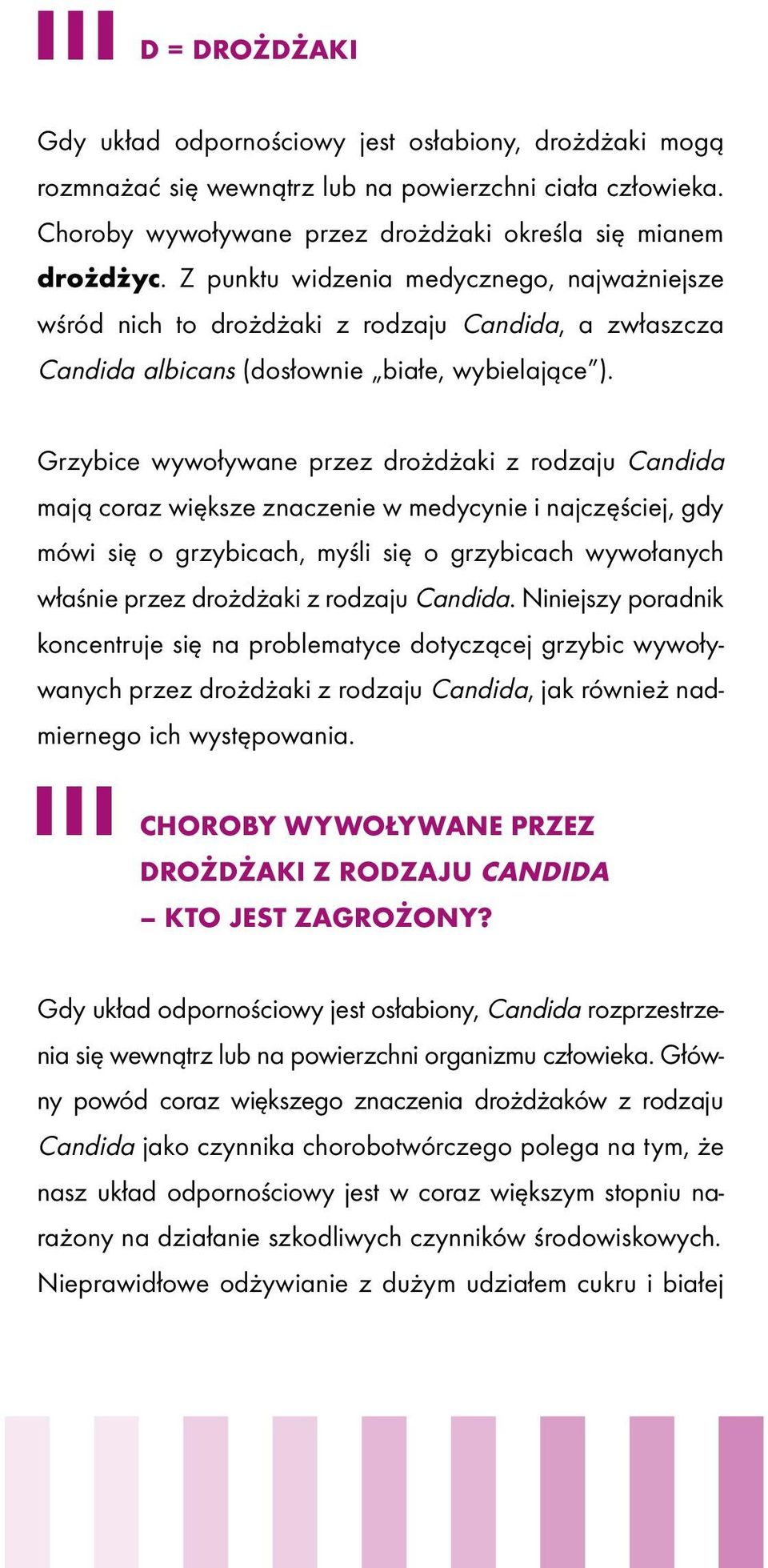 Grzybice wywoływane przez drożdżaki z rodzaju Candida mają coraz większe znaczenie w medycynie i najczęściej, gdy mówi się o grzybicach, myśli się o grzybicach wywołanych właśnie przez drożdżaki z