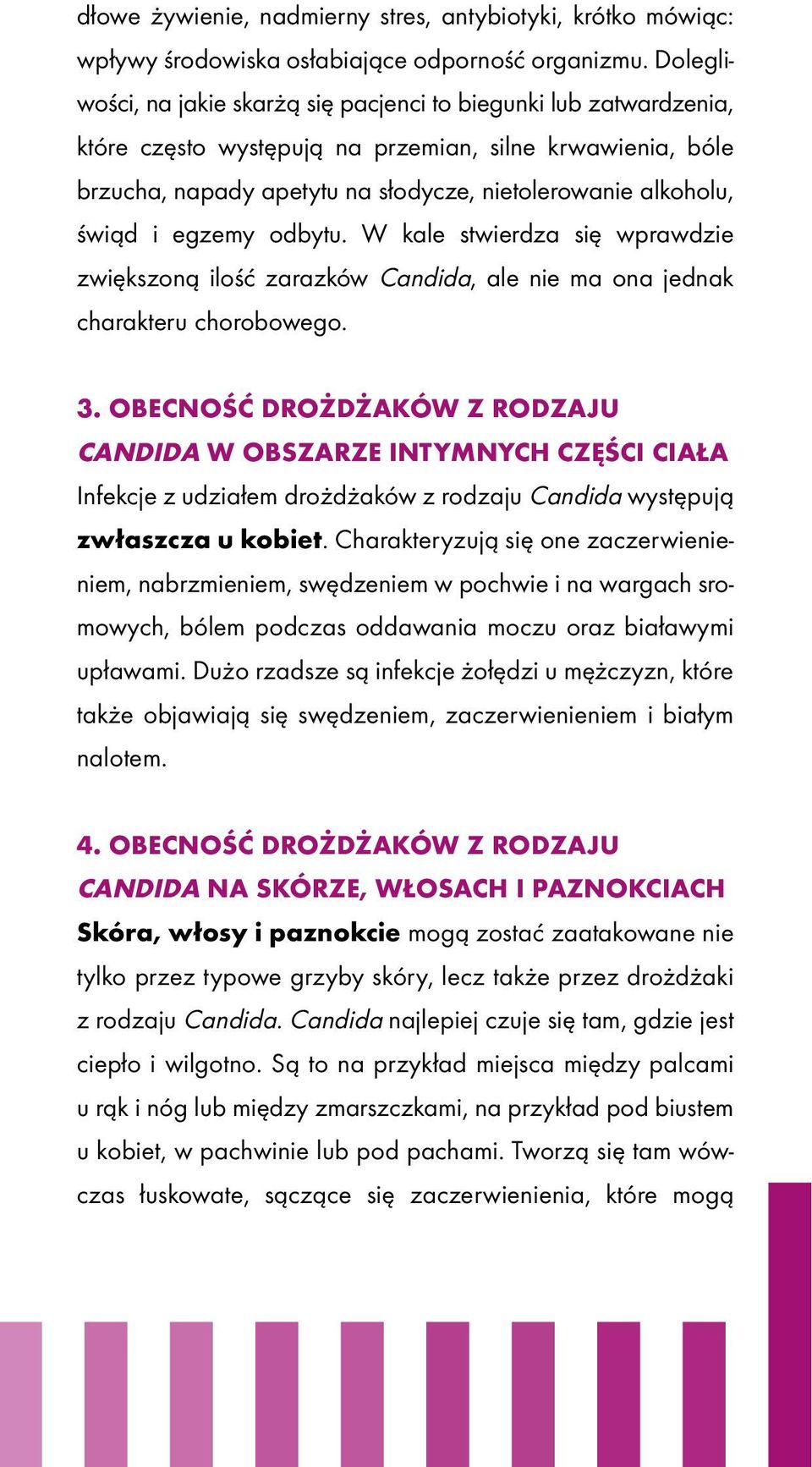 i egzemy odbytu. W kale stwierdza się wprawdzie zwiększoną ilość zarazków Candida, ale nie ma ona jednak charakteru chorobowego. 3.