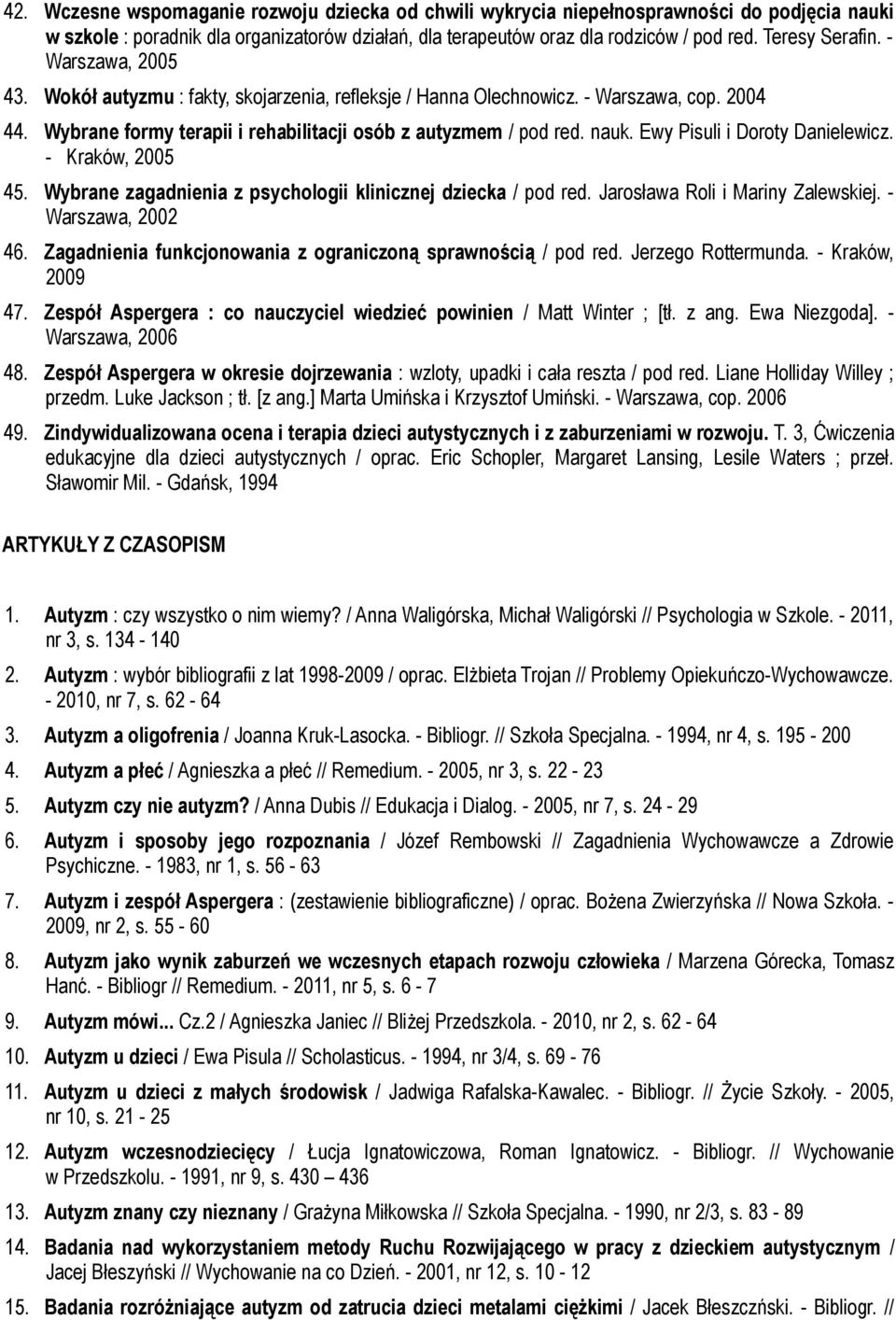 Ewy Pisuli i Doroty Danielewicz. - Kraków, 2005 45. Wybrane zagadnienia z psychologii klinicznej dziecka / pod red. Jarosława Roli i Mariny Zalewskiej. - Warszawa, 2002 46.