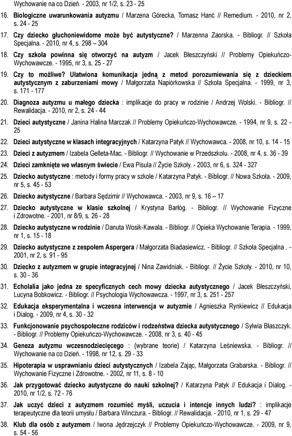 Czy szkoła powinna się otworzyć na autyzm / Jacek Błeszczyński // Problemy Opiekuńczo- Wychowawcze. - 1995, nr 3, s. 25-27 19. Czy to możliwe?