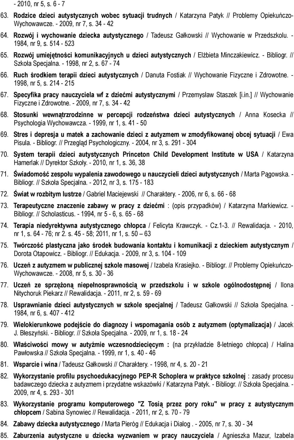 Rozwój umiejętności komunikacyjnych u dzieci autystycznych / Elżbieta Minczakiewicz. - Bibliogr. // Szkoła Specjalna. - 1998, nr 2, s. 67-74 66.