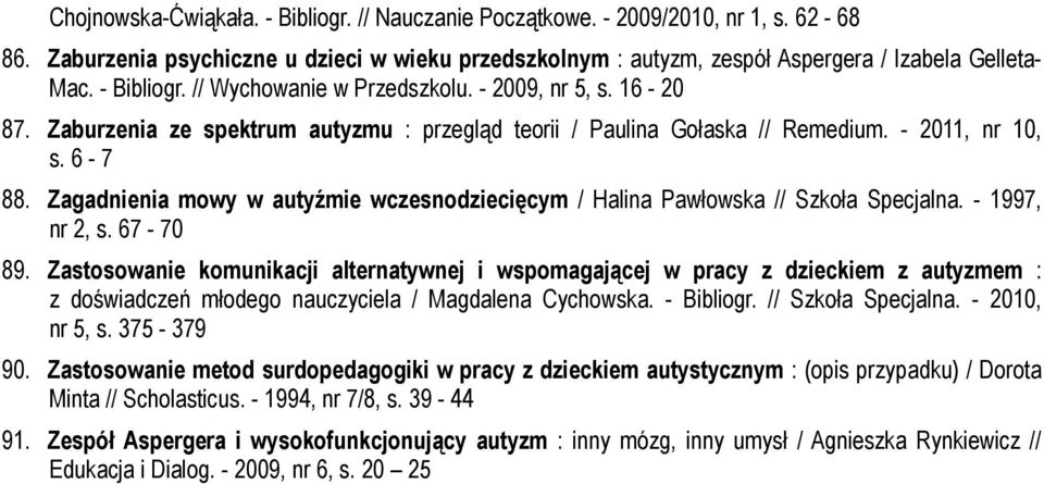 Zagadnienia mowy w autyźmie wczesnodziecięcym / Halina Pawłowska // Szkoła Specjalna. - 1997, nr 2, s. 67-70 89.