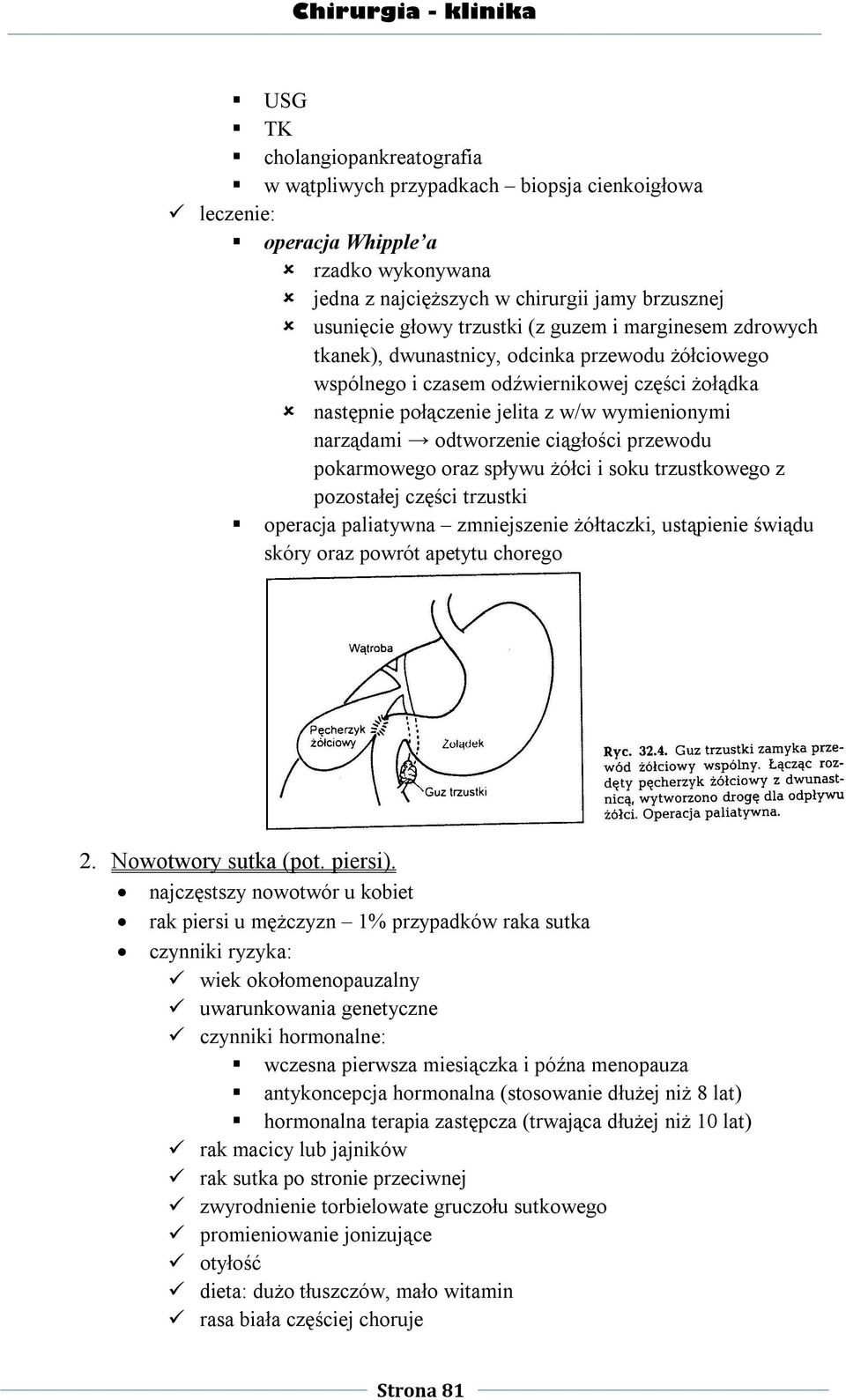 ciągłości przewodu pokarmowego oraz spływu żółci i soku trzustkowego z pozostałej części trzustki operacja paliatywna zmniejszenie żółtaczki, ustąpienie świądu skóry oraz powrót apetytu chorego 2.