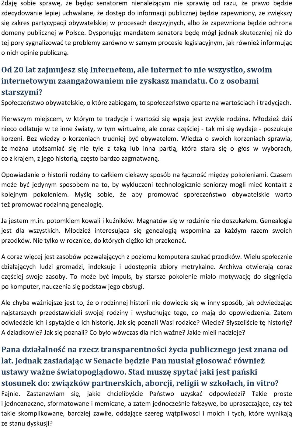 Dysponując mandatem senatora będę mógł jednak skuteczniej niż do tej pory sygnalizować te problemy zarówno w samym procesie legislacyjnym, jak również informując o nich opinie publiczną.