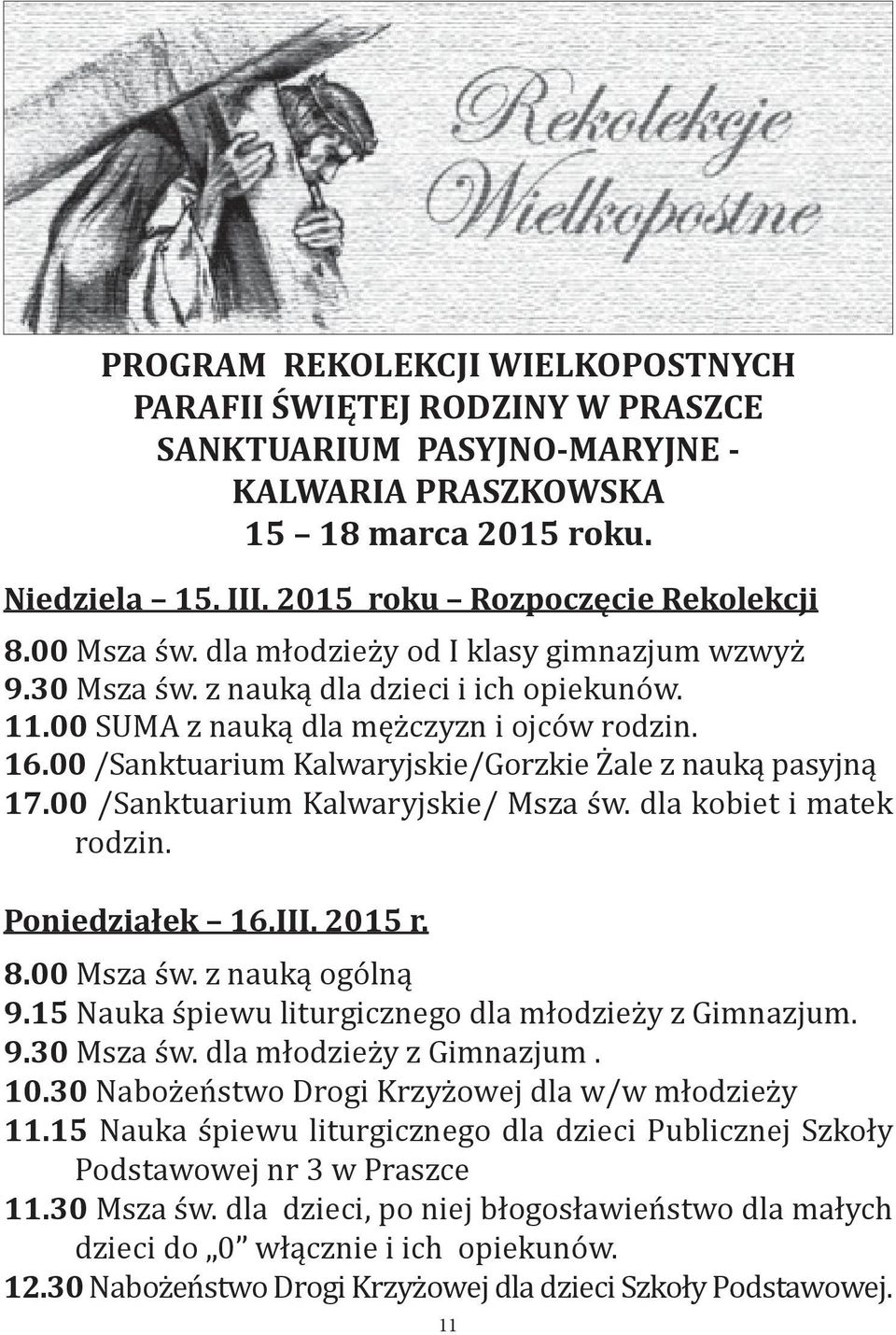 00 /Sanktuarium Kalwaryjskie/Gorzkie Żale z nauką pasyjną 17.00 /Sanktuarium Kalwaryjskie/ Msza św. dla kobiet i matek rodzin. Poniedziałek 16.III. 2015 r. 8.00 Msza św. z nauką ogólną 9.