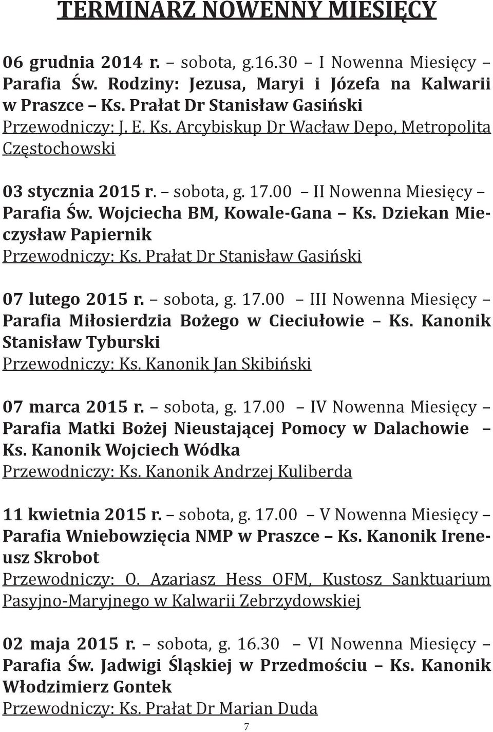 Dziekan Mieczysław Papiernik Przewodniczy: Ks. Prałat Dr Stanisław Gasiński 07 lutego 2015 r. sobota, g. 17.00 III Nowenna Miesięcy Parafia Miłosierdzia Bożego w Cieciułowie Ks.