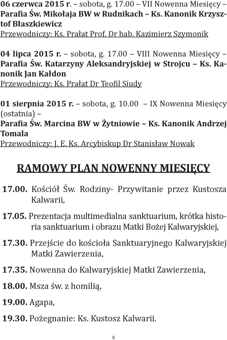 Prałat Dr Teofil Siudy 01 sierpnia 2015 r. sobota, g. 10.00 IX Nowenna Miesięcy (ostatnia) Parafia Św. Marcina BW w Żytniowie Ks. Kanonik Andrzej Tomala Przewodniczy: J. E. Ks. Arcybiskup Dr Stanisław Nowak RAMOWY PLAN NOWENNY MIESIĘCY 17.