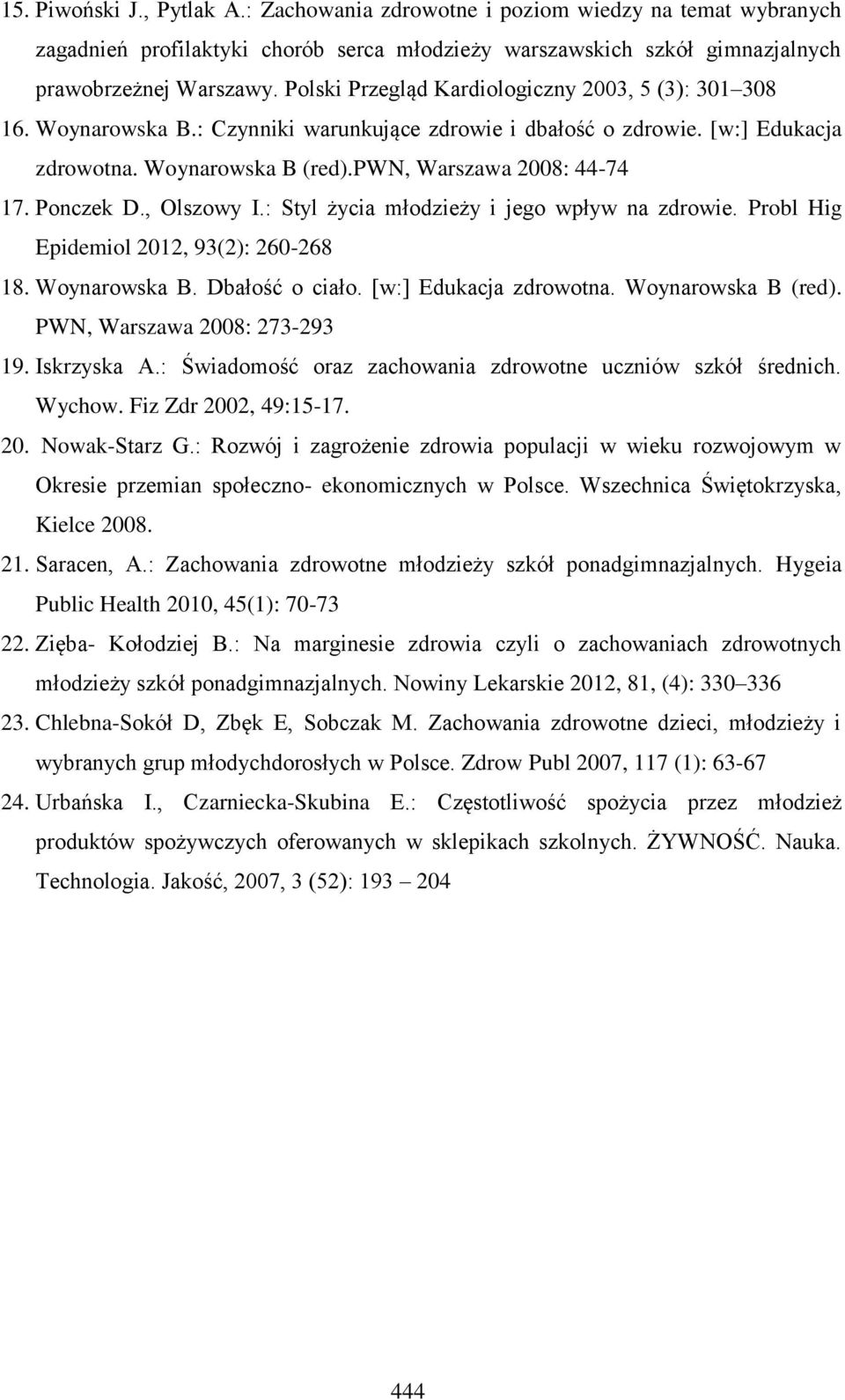 Ponczek D., Olszowy I.: Styl życia młodzieży i jego wpływ na zdrowie. Probl Hig Epidemiol 2012, 93(2): 260-268 18. Woynarowska B. Dbałość o ciało. [w:] Edukacja zdrowotna. Woynarowska B (red).