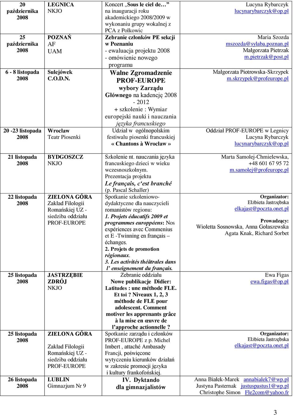 nowego programu Walne Zgromadzenie wybory Zarządu Głównego na kadencję - 2012 + szkolenie : Wymiar europejski nauki i nauczania języka francuskiego Udział w ogólnopolskim festiwalu piosenki