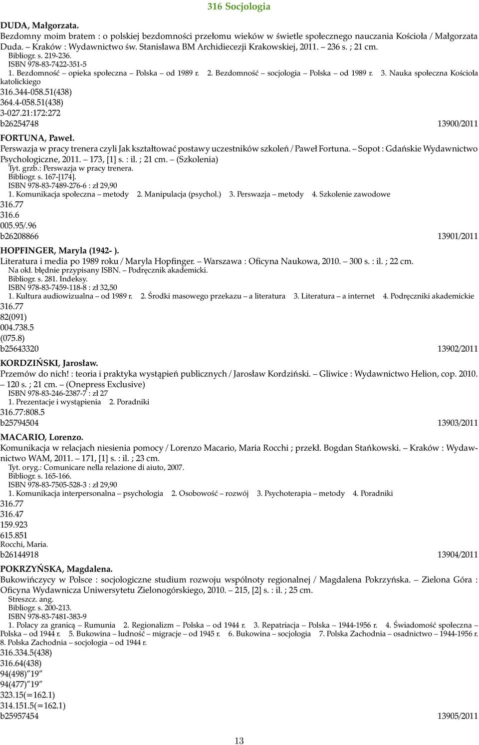 3. Nauka społeczna Kościoła katolickiego 316.344-058.51(438) 364.4-058.51(438) 3-027.21:172:272 b26254748 13900/2011 FORTUNA, Paweł.