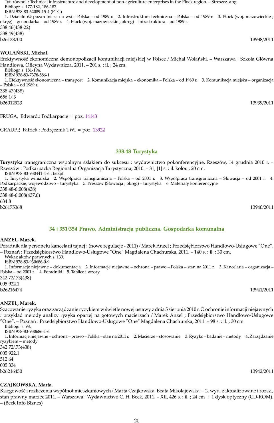 338.46(438-22) 338.49(438) b26138700 13938/2011 WOLAŃSKI, Michał. Efektywność ekonomiczna demonopolizacji komunikacji miejskiej w Polsce / Michał Wolański. Warszawa : Szkoła Główna Handlowa.