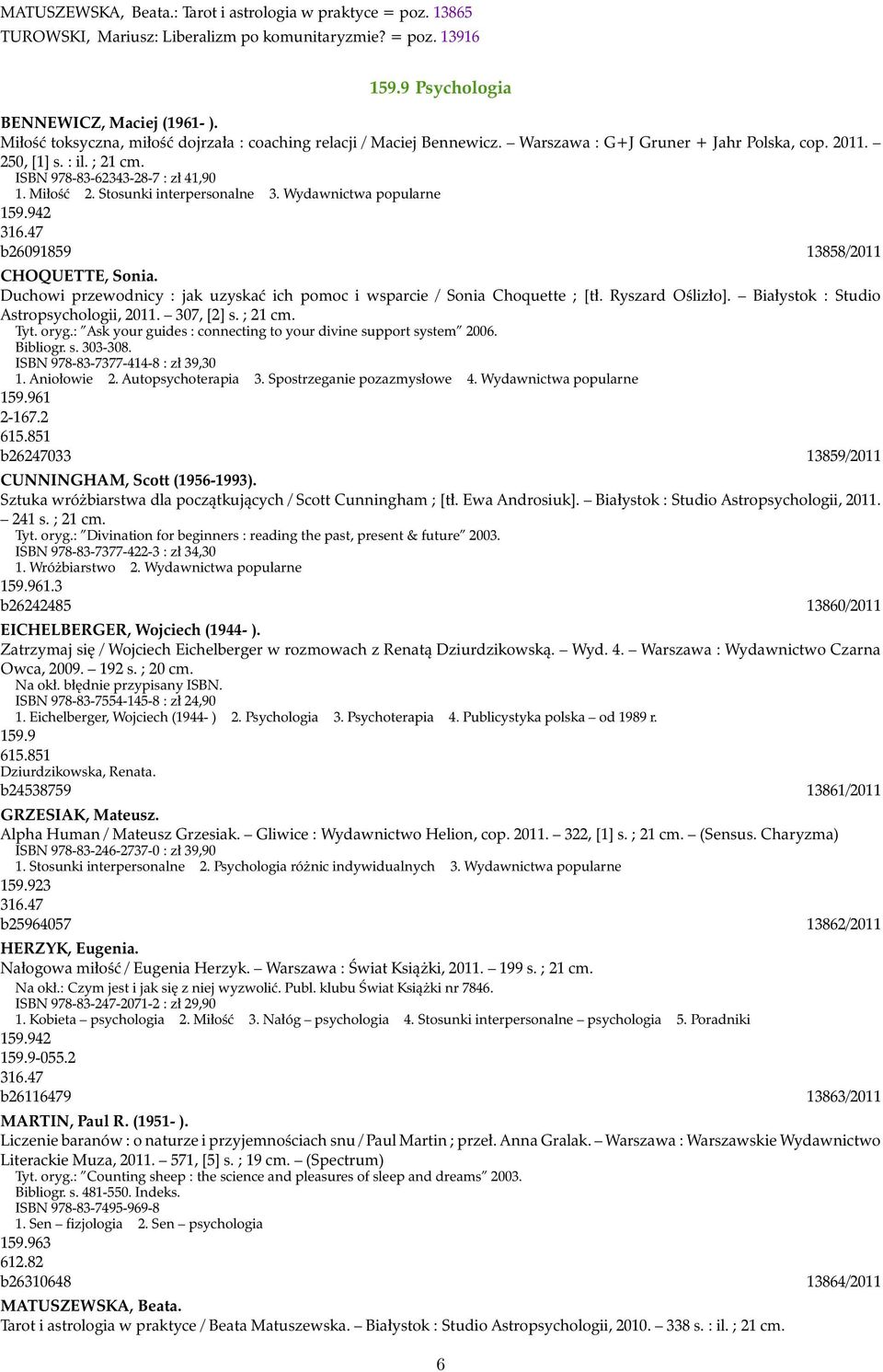 Stosunki interpersonalne 3. Wydawnictwa popularne 159.942 316.47 b26091859 13858/2011 CHOQUETTE, Sonia. Duchowi przewodnicy : jak uzyskać ich pomoc i wsparcie / Sonia Choquette ; [tł.