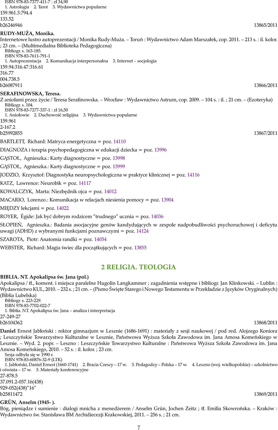 Komunikacja interpersonalna 3. Internet socjologia 159.94:316.47:316.61 316.77 004.738.5 b26087911 13866/2011 SERAFINOWSKA, Teresa. Z aniołami przez życie / Teresa Serafinowska.