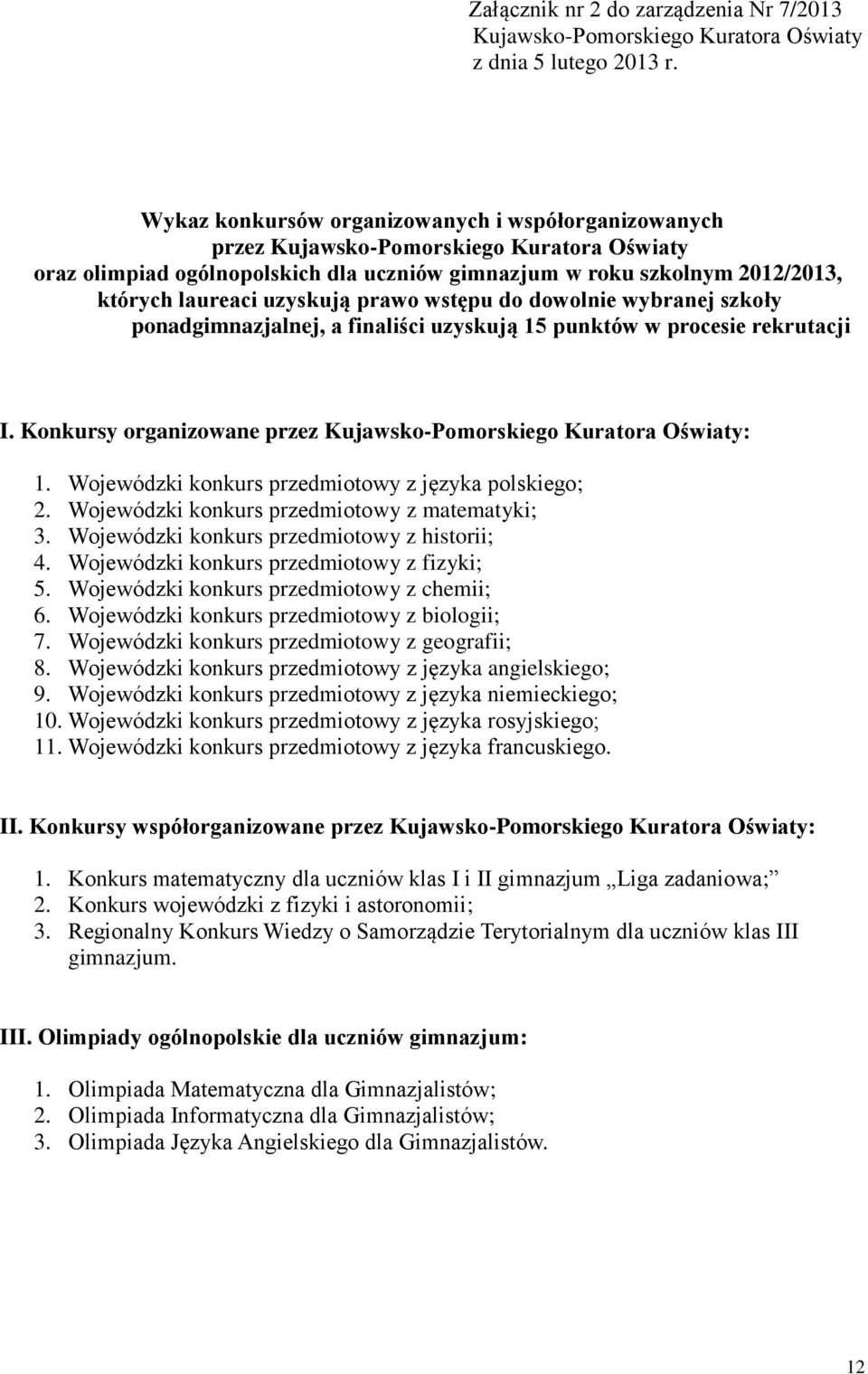 uzyskują prawo wstępu do dowolnie wybranej szkoły ponadgimnazjalnej, a finaliści uzyskują 15 punktów w procesie rekrutacji I. Konkursy organizowane przez Kujawsko-Pomorskiego Kuratora Oświaty: 1.