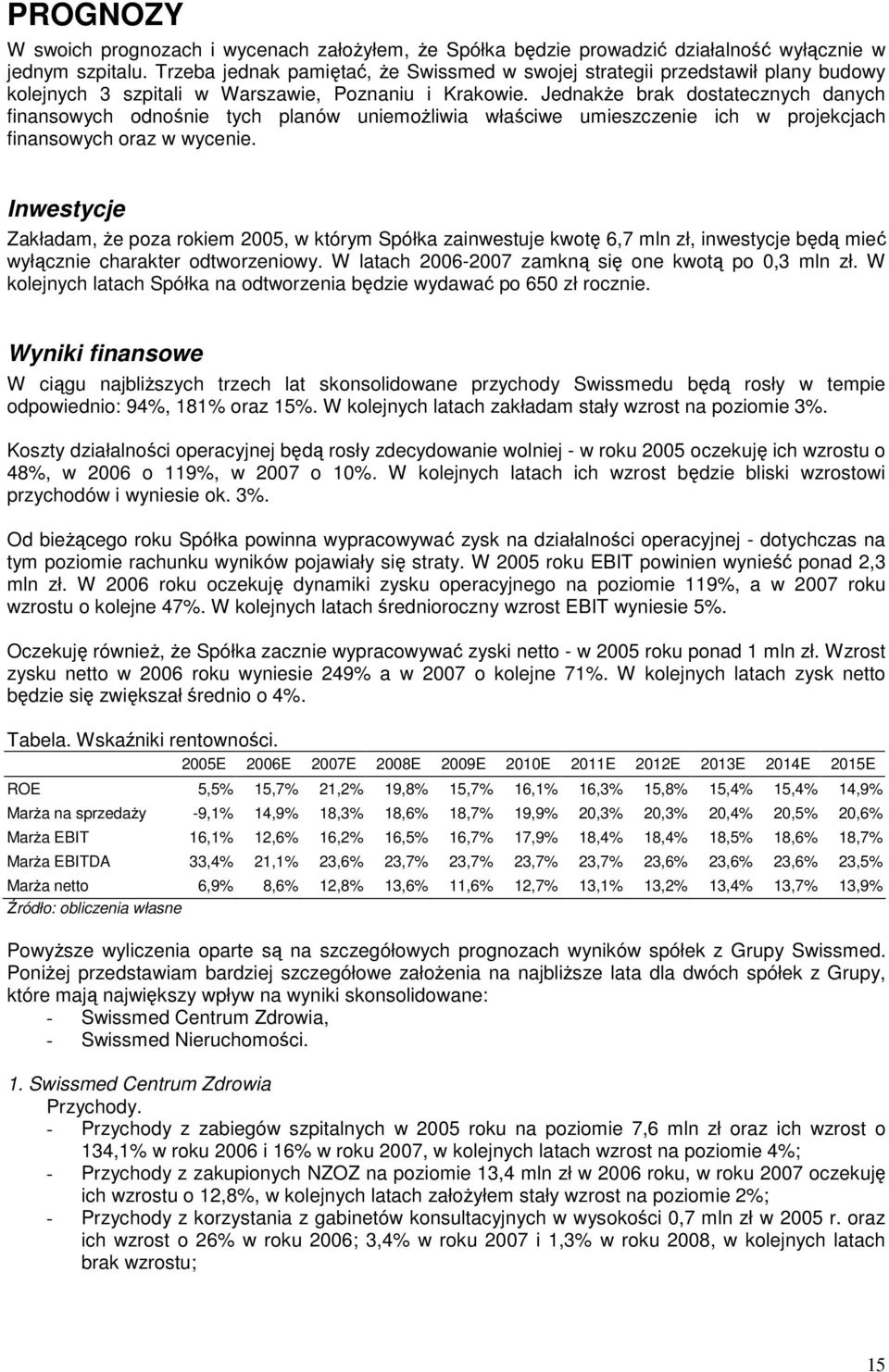 JednakŜe brak dostatecznych danych finansowych odnośnie tych planów uniemoŝliwia właściwe umieszczenie ich w projekcjach finansowych oraz w wycenie.