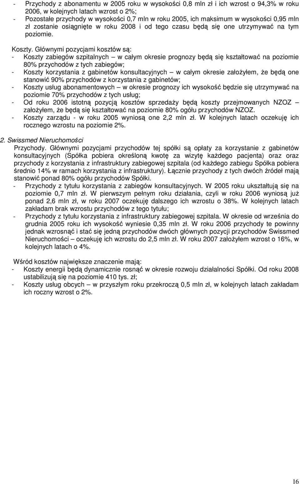 Głównymi pozycjami kosztów są: - Koszty zabiegów szpitalnych w całym okresie prognozy będą się kształtować na poziomie 80% przychodów z tych zabiegów; - Koszty korzystania z gabinetów konsultacyjnych