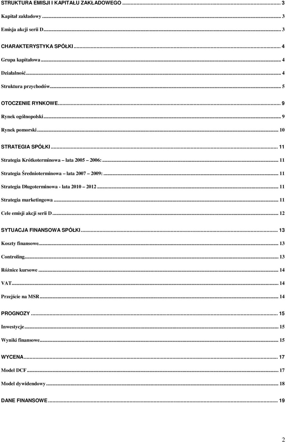 .. 11 Strategia Długoterminowa - lata 2010 2012... 11 Strategia marketingowa... 11 Cele emisji akcji serii D... 12 SYTUACJA FINANSOWA SPÓŁKI... 13 Koszty finansowe... 13 Controling.