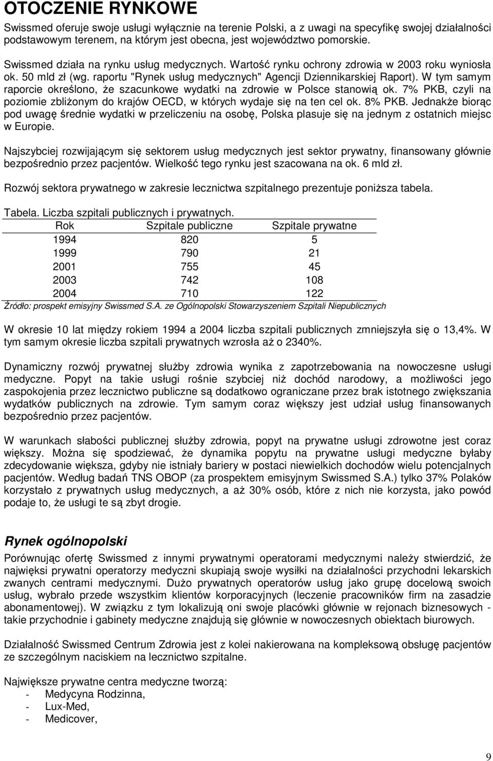 W tym samym raporcie określono, Ŝe szacunkowe wydatki na zdrowie w Polsce stanowią ok. 7% PKB, czyli na poziomie zbliŝonym do krajów OECD, w których wydaje się na ten cel ok. 8% PKB.