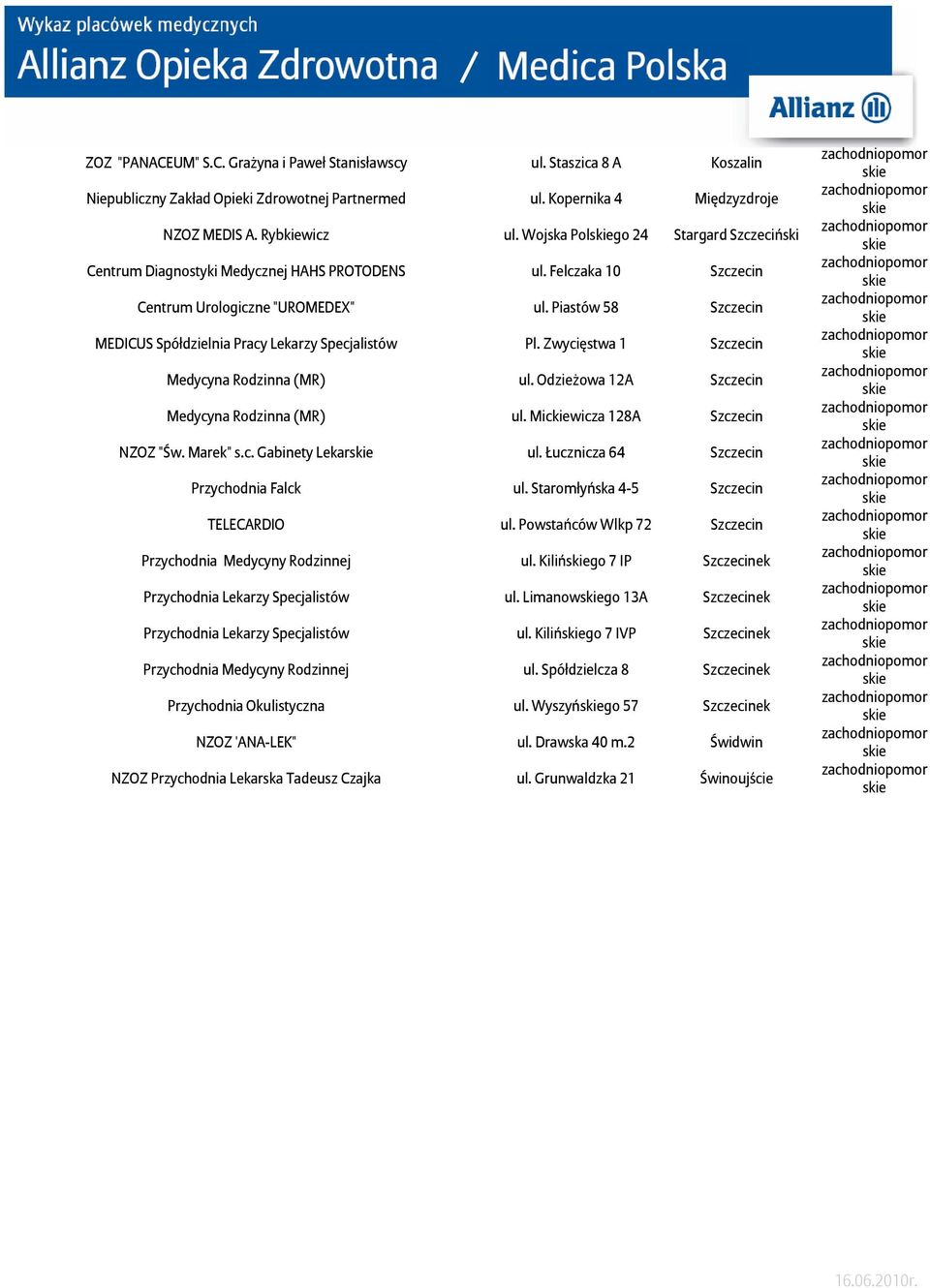 Piastów 58 Szczecin MEDICUS Spółdzielnia Pracy Lekarzy Specjalistów Pl. Zwycięstwa 1 Szczecin Medycyna Rodzinna (MR) ul. Odzieżowa 12A Szczecin Medycyna Rodzinna (MR) ul.