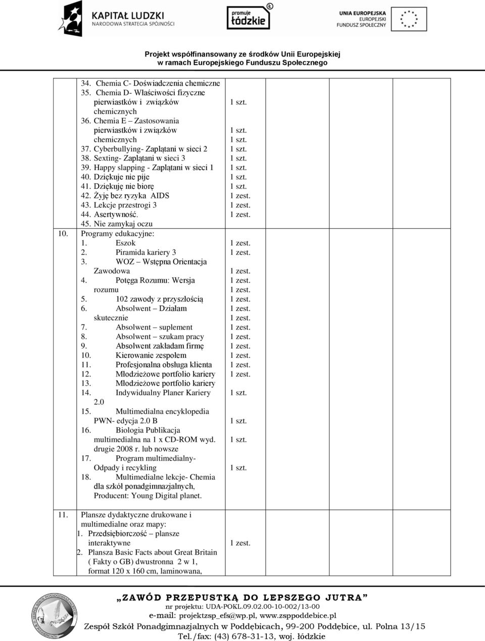 Lekcje przestrogi 3 44. Asertywność. 45. Nie zamykaj oczu 10. Programy edukacyjne: 1. Eszok 2. Piramida kariery 3 3. WOZ Wstępna Orientacja Zawodowa 4. Potęga Rozumu: Wersja rozumu 5.