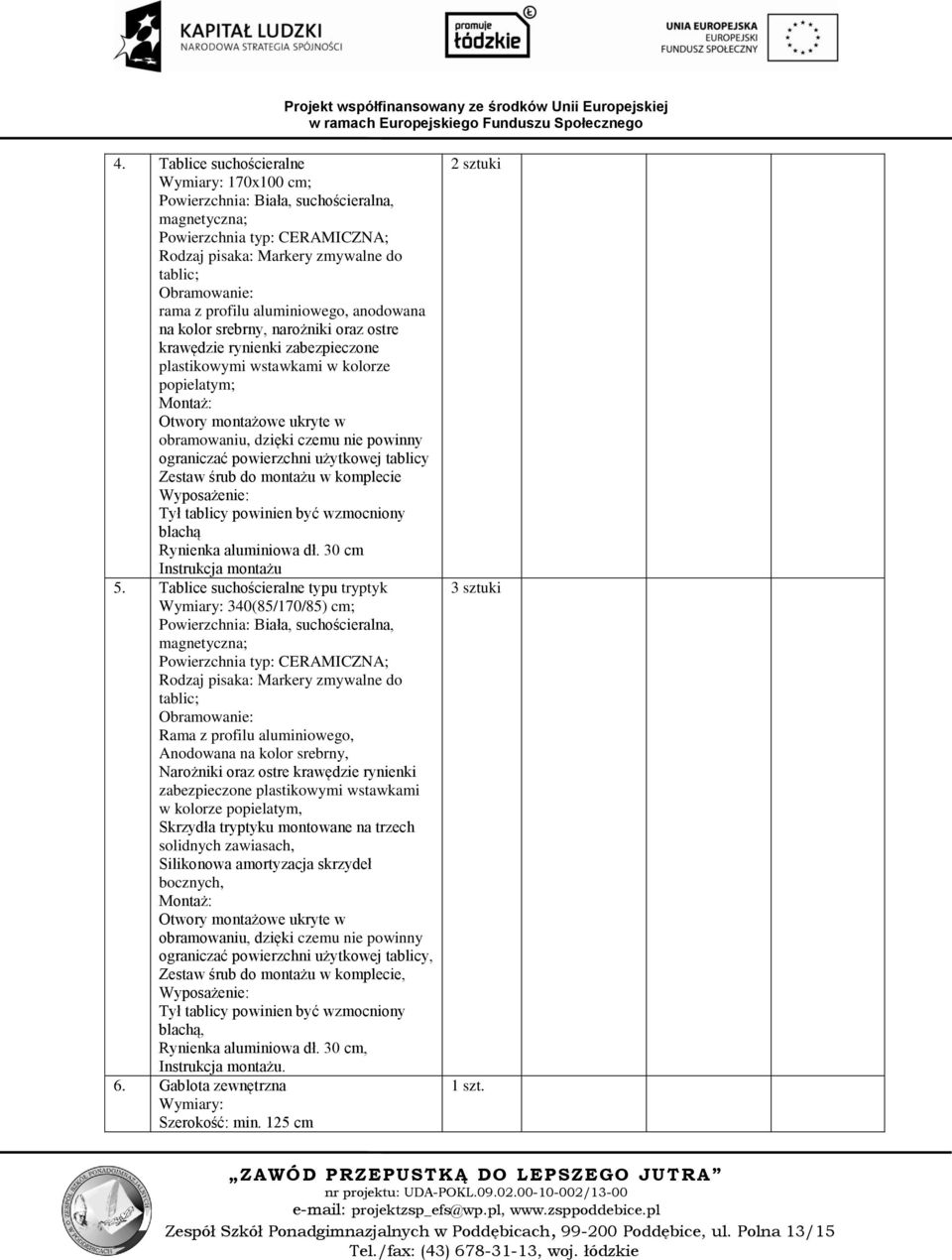 czemu nie powinny ograniczać powierzchni użytkowej tablicy Zestaw śrub do montażu w komplecie Wyposażenie: Tył tablicy powinien być wzmocniony blachą Rynienka aluminiowa dł.