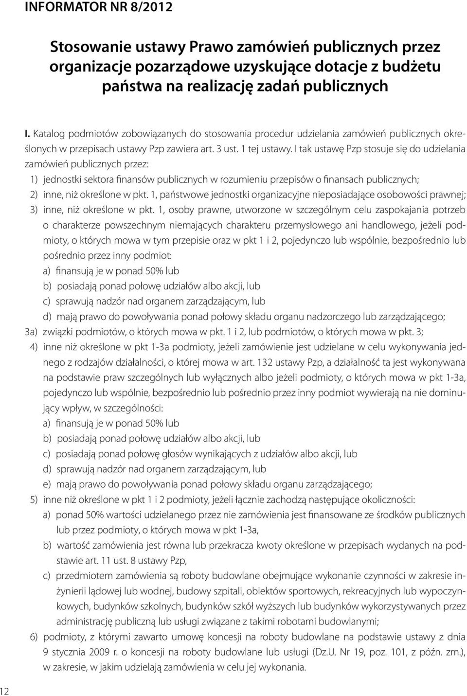 I tak ustawę Pzp stosuje się do udzielania zamówień publicznych przez: 1) jednostki sektora finansów publicznych w rozumieniu przepisów o finansach publicznych; 2) inne, niż określone w pkt.