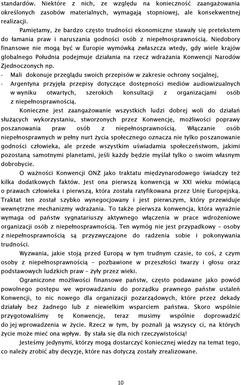 Niedobory finansowe nie mogą być w Europie wymówką zwłaszcza wtedy, gdy wiele krajów globalnego Południa podejmuje działania na rzecz wdrażania Konwencji Narodów Zjednoczonych np.