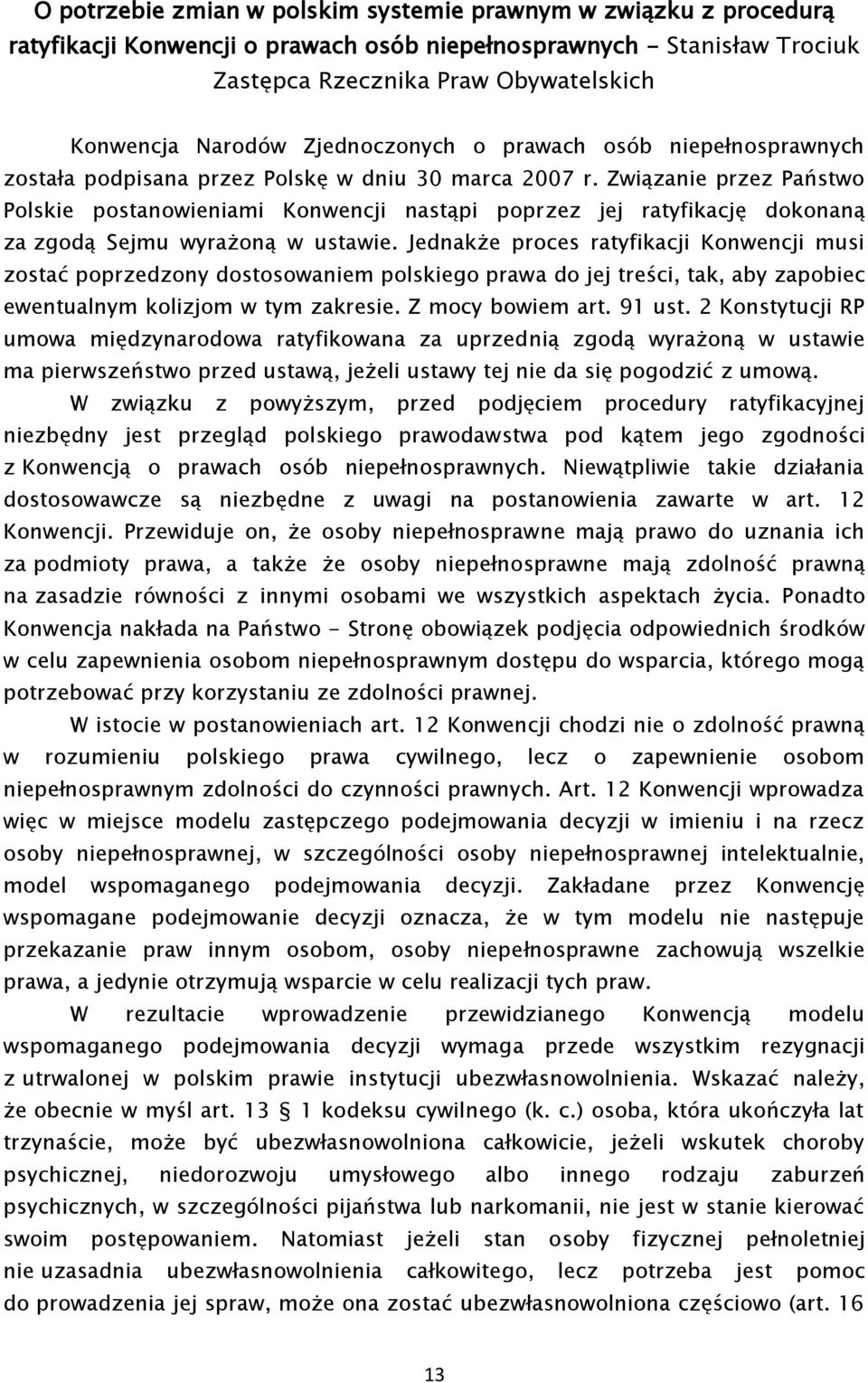 Związanie przez Państwo Polskie postanowieniami Konwencji nastąpi poprzez jej ratyfikację dokonaną za zgodą Sejmu wyrażoną w ustawie.