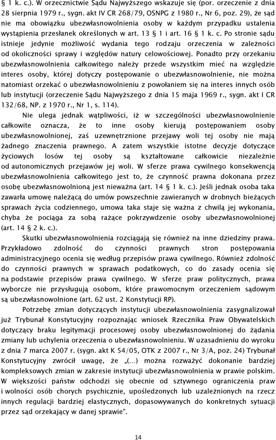 Po stronie sądu istnieje jedynie możliwość wydania tego rodzaju orzeczenia w zależności od okoliczności sprawy i względów natury celowościowej.