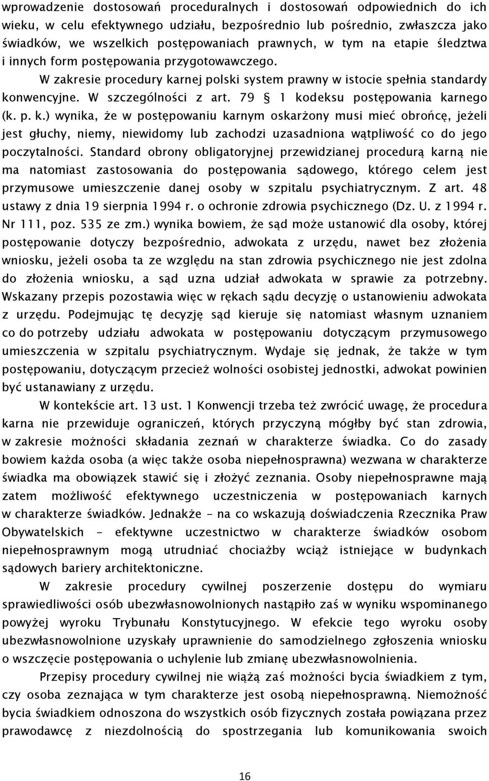 79 1 kodeksu postępowania karnego (k. p. k.) wynika, że w postępowaniu karnym oskarżony musi mieć obrońcę, jeżeli jest głuchy, niemy, niewidomy lub zachodzi uzasadniona wątpliwość co do jego poczytalności.