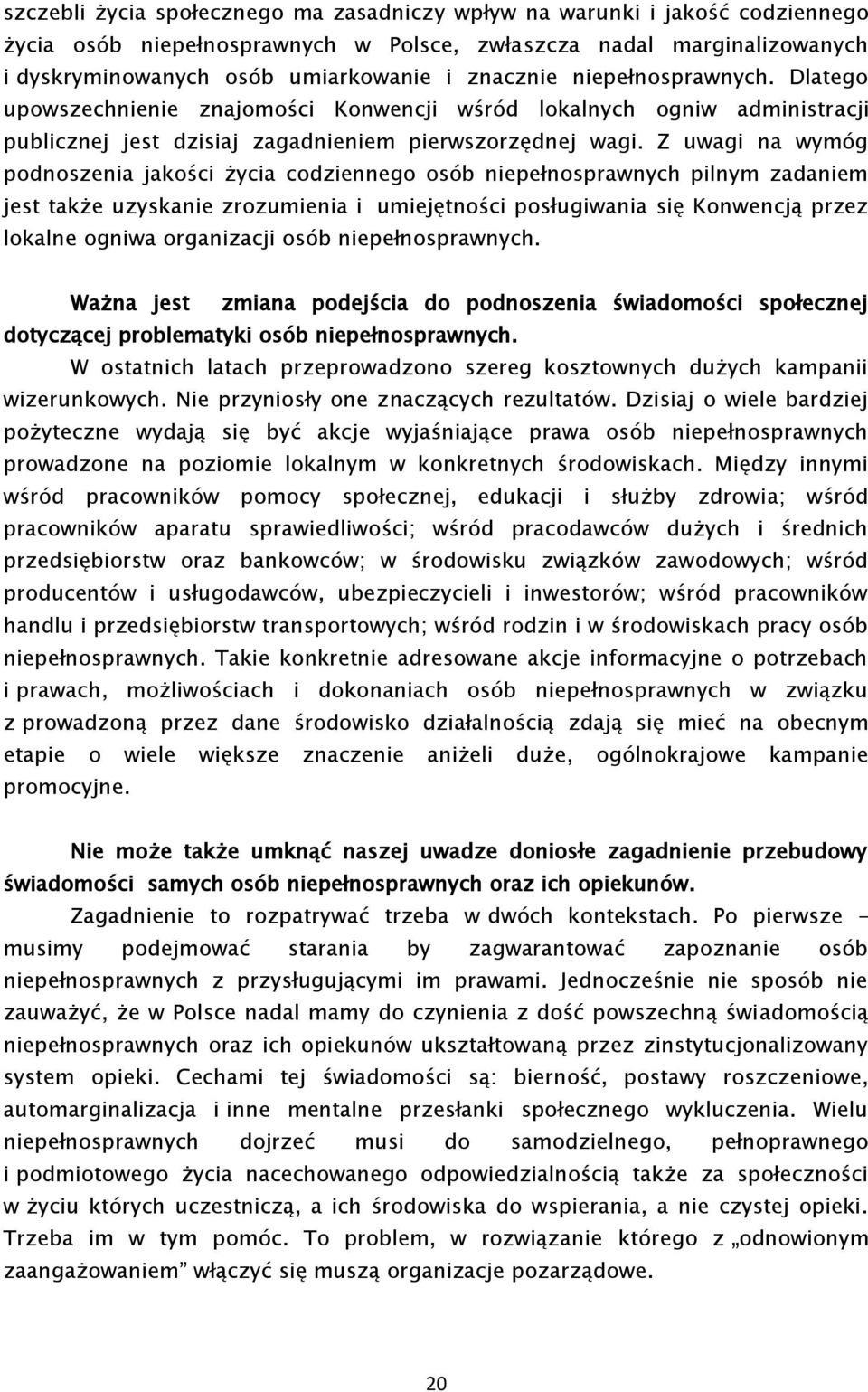 Z uwagi na wymóg podnoszenia jakości życia codziennego osób niepełnosprawnych pilnym zadaniem jest także uzyskanie zrozumienia i umiejętności posługiwania się Konwencją przez lokalne ogniwa